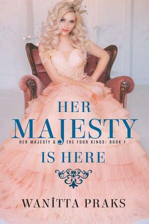 Her Majesty is Here: A Reverse Harem Royal Fantasy Romance (Her Majesty and The Four Kings Book 1) by Wanitta Praks