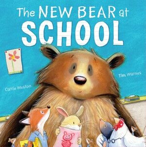 The New Bear at School by Carrie Weston, Tim Warnes