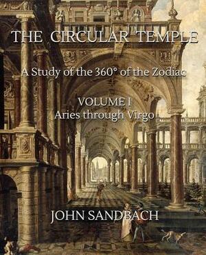 The Circular Temple Volume I: Aries through Virgo: A Study of the 360° of the Zodiac by John Sandbach