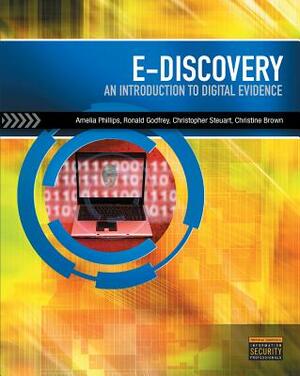 E-Discovery: An Introduction to Digital Evidence [With CDROM] by Christopher Steuart, Amelia Phillips, Ronald Godfrey