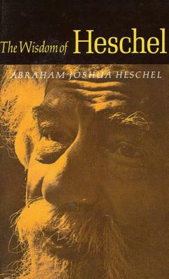 The Wisdom of Heschel by Abraham Joshua Heschel