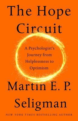 The Hope Circuit: A Psychologist's Journey from Helplessness to Optimism by Martin Seligman