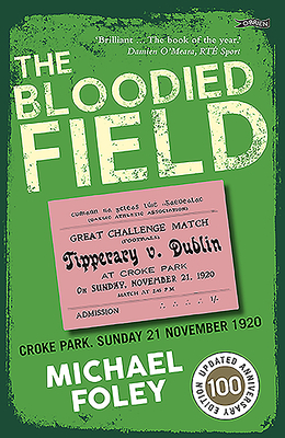 The Bloodied Field: Croke Park. Sunday 21 November 1920 by Michael Foley