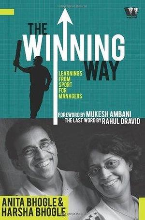 The Winning Way: Learning from Sports for Managers by Anita Bhogle, Anita Bhogle, Harsha Bhogle