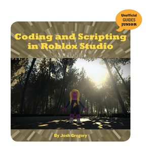 Coding and Scripting in Roblox Studio by Josh Gregory