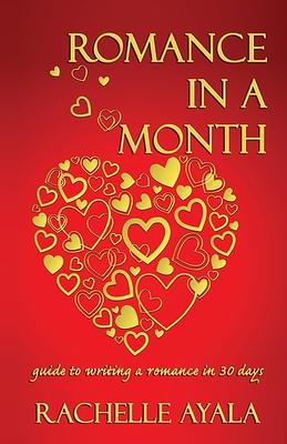 Romance In A Month: Guide to Writing a Romance in 30 Days by Rachelle Ayala