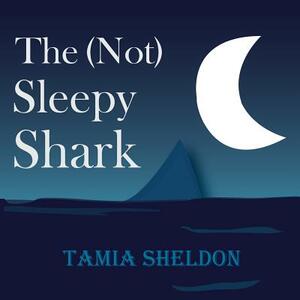 The (Not) Sleepy Shark by Tamia Sheldon