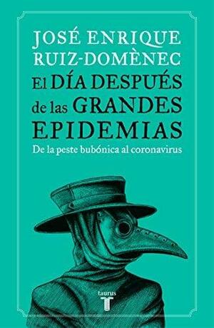 El día después de las grandes epidemias. De la peste bubónica al coronavirus by José Enrique Ruiz-Domènec