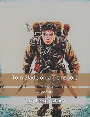 Tom Slade on a Transport: Large Print by Percy Keese Fitzhugh