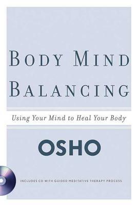 Body Mind Balancing: Using Your Mind to Heal Your Body by Osho