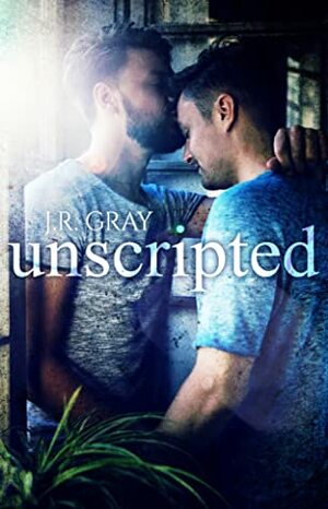 Unscripted by J.R. Gray