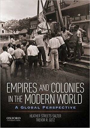 Empires and Colonies in the Modern World: A Global Perspective by Trevor R. Getz, Heather E. Streets-Salter