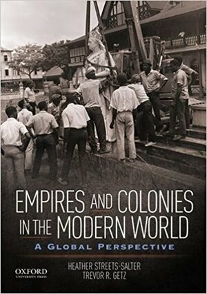 Empires and Colonies in the Modern World: A Global Perspective by Heather E. Streets-Salter, Trevor R. Getz