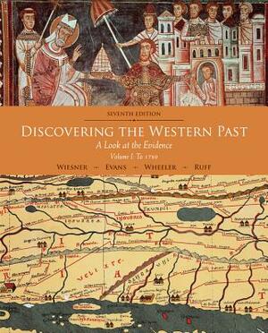 Discovering the Western Past: A Look at the Evidence, Volume I: To 1789 by Andrew D. Evans, Merry E. Wiesner-Hanks, William Bruce Wheeler