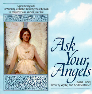 Ask Your Angels: A Practical Guide to Working with the Messengers of Heaven to Empower and Enrich Your Life by Timothy Wyllie, Andrew Ramer, Alma Daniel
