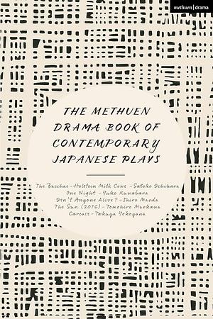 The Methuen Drama Book of Contemporary Japanese Plays: The Bacchae-Holstein Milk Cows; One Night; Isn't Anyone Alive?; The Sun; Carcass by Shiro Maeda, Satoko Ichihara, Takuya Yokoyama, Tomohiro Maekawa, Yuko Kuwabara