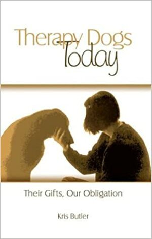 Therapy Dogs Today: Their Gifts, Our Obligation by Kris Butler