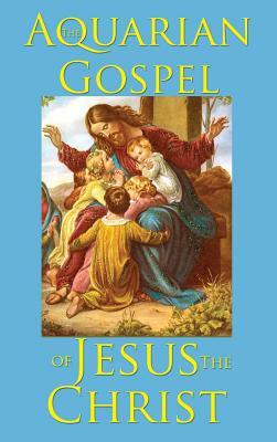 The Aquarian Gospel of Jesus the Christ by Levi