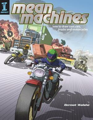 Mean Machines: How to Draw Cool Cars, Trucks & Motorcycles by Dermot Walshe