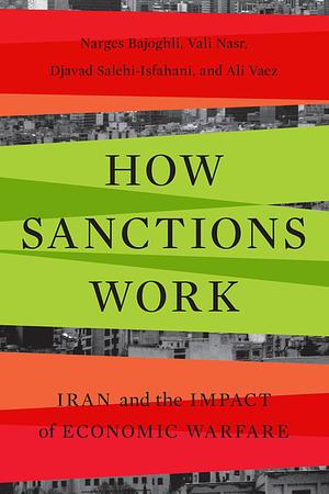 How Sanctions Work: Iran and the Impact of Economic Warfare by Djavad Salehi-Isfahani, Vali Nasr, Ali Vaez, Narges Bajoghli