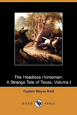 The Headless Horseman: A Strange Tale of Texas, Volume I by Thomas Mayne Reid