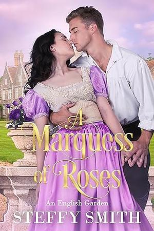 A Marquess of Roses: An English Garden by Steffy Smith