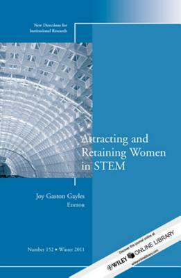 Attracting and Retaining Women in Stem: New Directions for Institutional Research, Number 152 by Joy Gaston Gayles