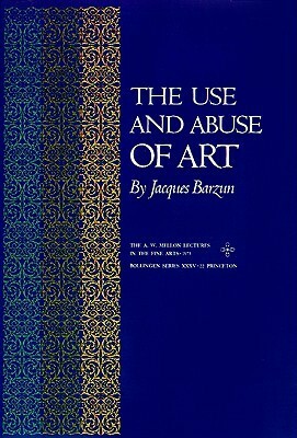 The Use and Abuse of Art by Jacques Barzun