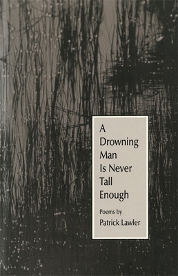 A Drowning Man Is Never Tall Enough: Poems by Patrick Lawler