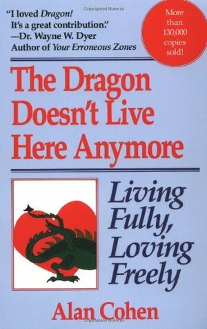The Dragon Doesn't Live Here Anymore: Living Fully, Loving Freely by Alan Cohen