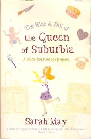 The Rise & Fall of the Queen of Suburbia by Sarah May