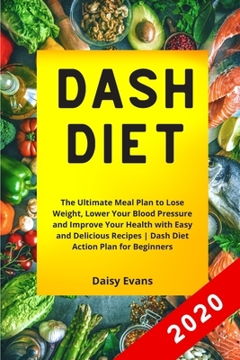 Dash Diet Cookbook: The Ultimate Meal Plan to Lose Weight, Lower Your Blood Pressure and Improve Your Health with Easy and Delicious Recip by Daisy Evans