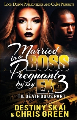 Married to a Boss, Pregnant by my Ex 3: Til Death Do Us Part by Chris Green, Destiny Skai