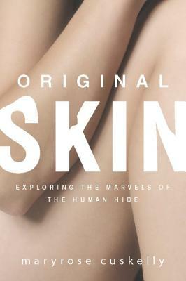 Original Skin: Exploring the Marvels of the Human Hide by Maryrose Cuskelly