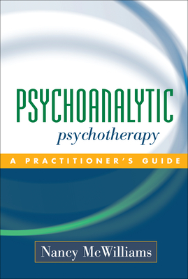 Psychoanalytic Psychotherapy: A Practitioner's Guide by Nancy McWilliams