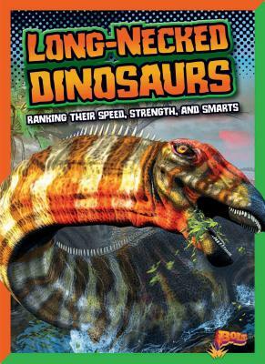 Long-Necked Dinosaurs: Ranking Their Speed, Strength, and Smarts by Mark Weakland