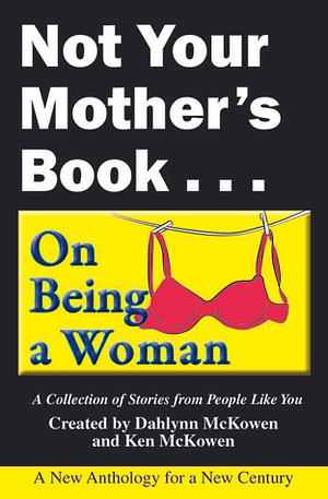 Not Your Mother's Book... On Being a Woman by Ken McKowen, Terri Spilman, Stacey Gustafson, Dahlynn McKowen