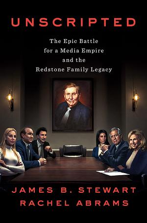 Unscripted: The Epic Battle for a Media Empire and the Redstone Family Legacy by James B Stewart, Rachel Abrams