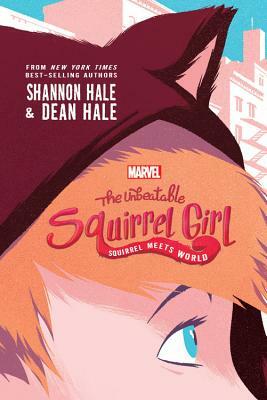 The Unbeatable Squirrel Girl: Squirrel Meets World by Shannon Hale, Dean Hale