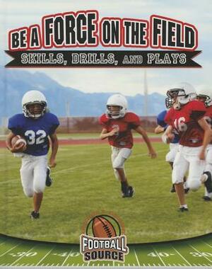 Be a Force on the Field: Skills, Drills, and Plays by Rachel Stuckey