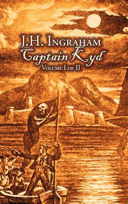 Captain Kyd, Vol I of II by J. H. Ingraham, Fiction, Action & Adventure by J. H. Ingraham