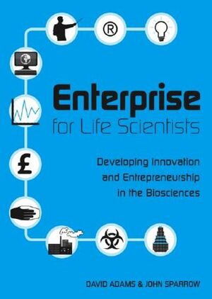 Enterprise for Life Scientists: Developing Innovation and Entrepreneurship in the Biosciences by John C. Sparrow, David J. Adams