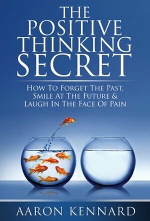 The Positive Thinking Secret by Aaron Kennard