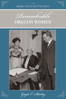 More Than Petticoats: Remarkable Oregon Women by Gayle Shirley