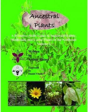 Ancestral Plants: A Primitive Skills Guide to Important Wild Edible, Medicinal, and Useful Plants of the Northeast by Arthur Haines, Daniel Vitalis