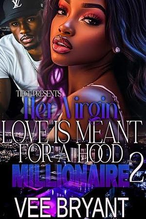 Her Virgin Love Is Meant For A Hood Millionaire 2 by Vee Bryant, Vee Bryant