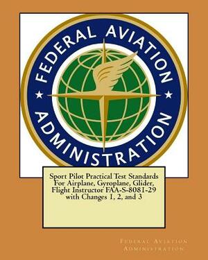 Sport Pilot Practical Test Standards For Airplane, Gyroplane, Glider, Flight Instructor FAA-S-8081-29 with Changes 1, 2, and 3 by Federal Aviation Administration