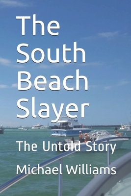 The South Beach Slayer: The Untold Story by Michael J. Williams