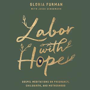 Labor with Hope: Gospel Meditations on Pregnancy, Childbirth, and Motherhood by Gloria Furman