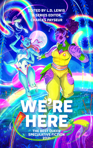 We're Here: The Best Queer Speculative Fiction 2021 by L.D. Lewis, Charles Payseur